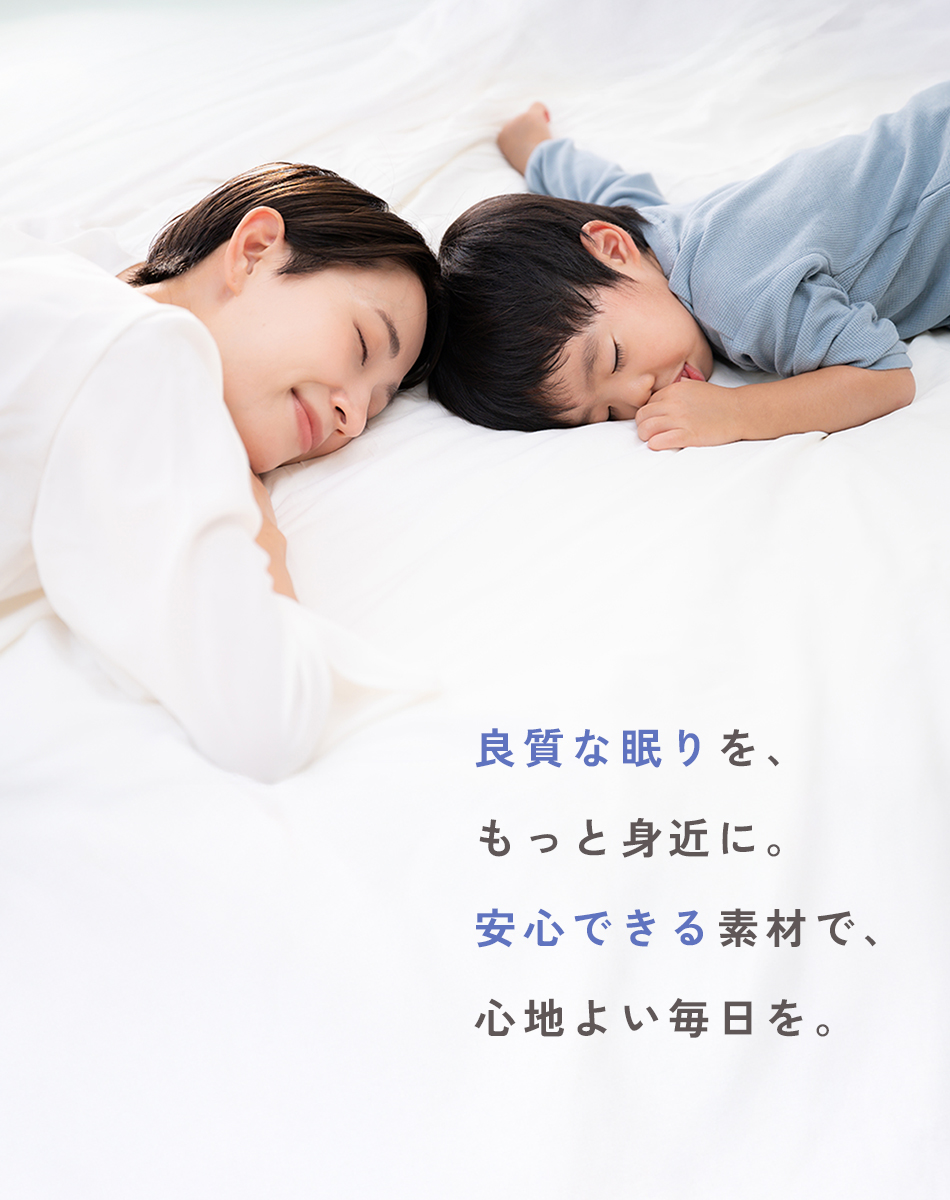 良質な眠りを、もっと身近に。安心できる素材で、心地よい毎日を